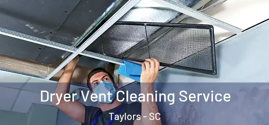  Dryer Vent Cleaning Service Taylors - SC