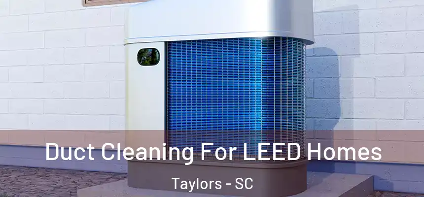  Duct Cleaning For LEED Homes Taylors - SC