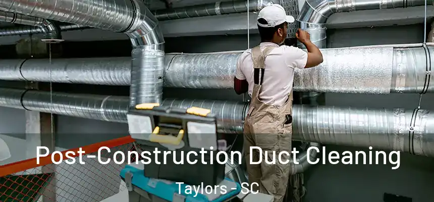  Post-Construction Duct Cleaning Taylors - SC